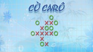 Cờ caro: Trải nghiệm trò chơi đơn giản nhưng đầy thử thách