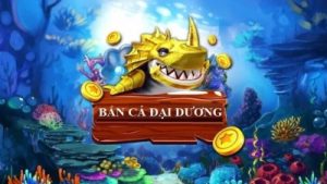 Bắn cá Đại Dương – Tựa game đổi thưởng với luật chơi siêu đơn giản
