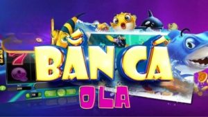 Bắn cá Ola – Game hot đổi thưởng nhanh chóng, xanh chín