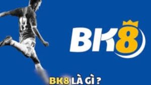 BK8 – Nền tảng cá cược trực tuyến được yêu thích nhất Việt Nam